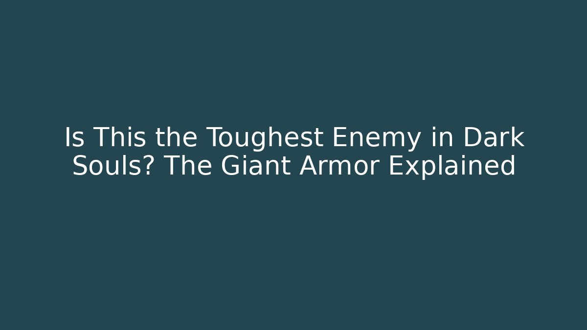 Is This the Toughest Enemy in Dark Souls? The Giant Armor Explained