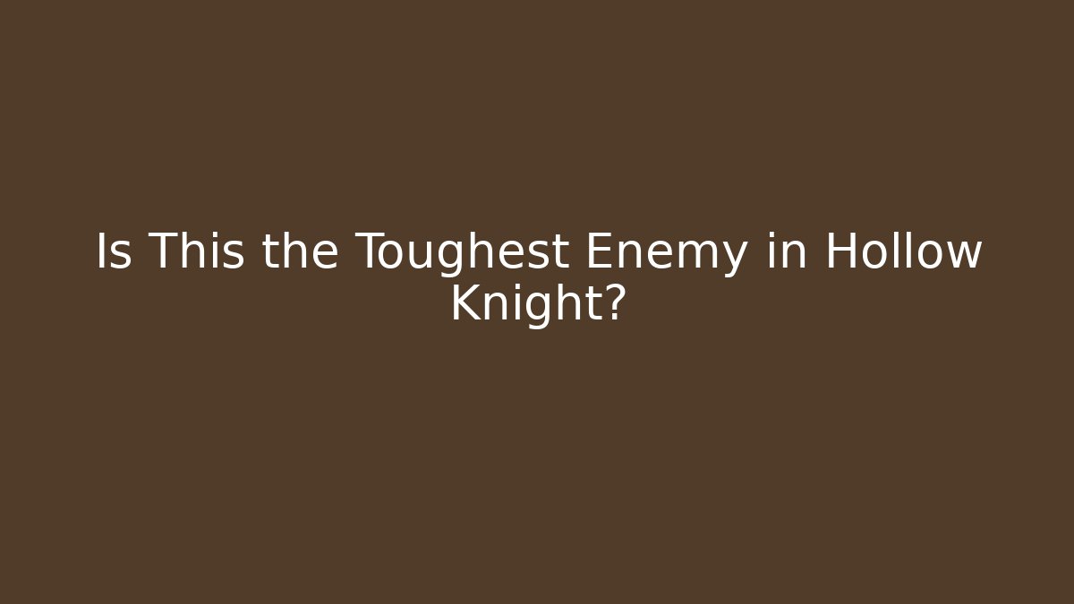 Is This the Toughest Enemy in Hollow Knight?