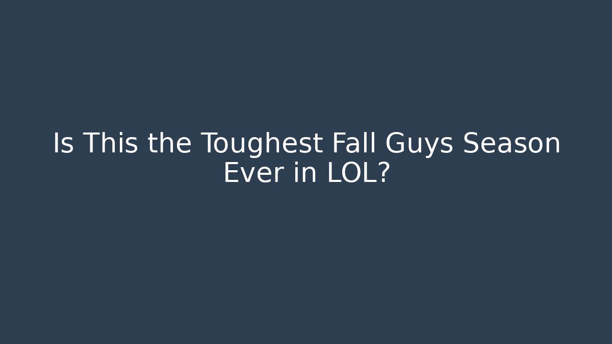 Is This the Toughest Fall Guys Season Ever in LOL?