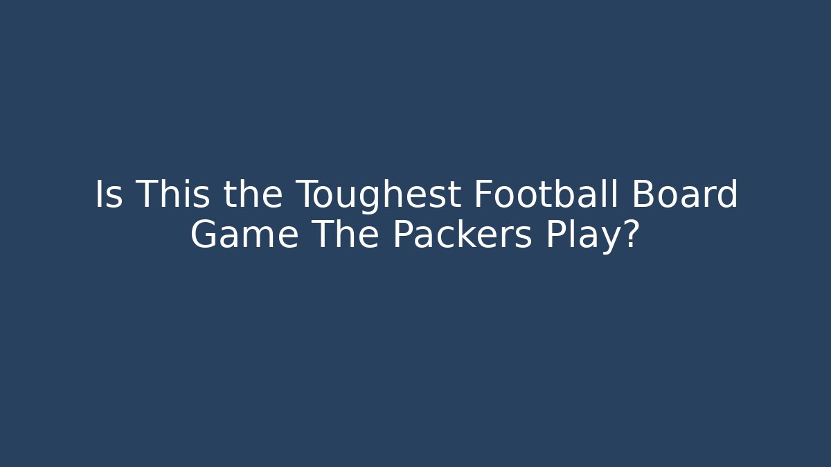 Is This the Toughest Football Board Game The Packers Play?