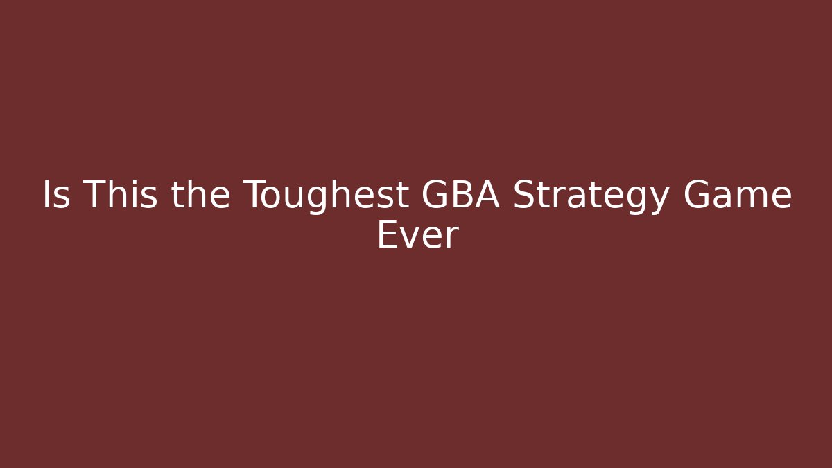 Is This the Toughest GBA Strategy Game Ever