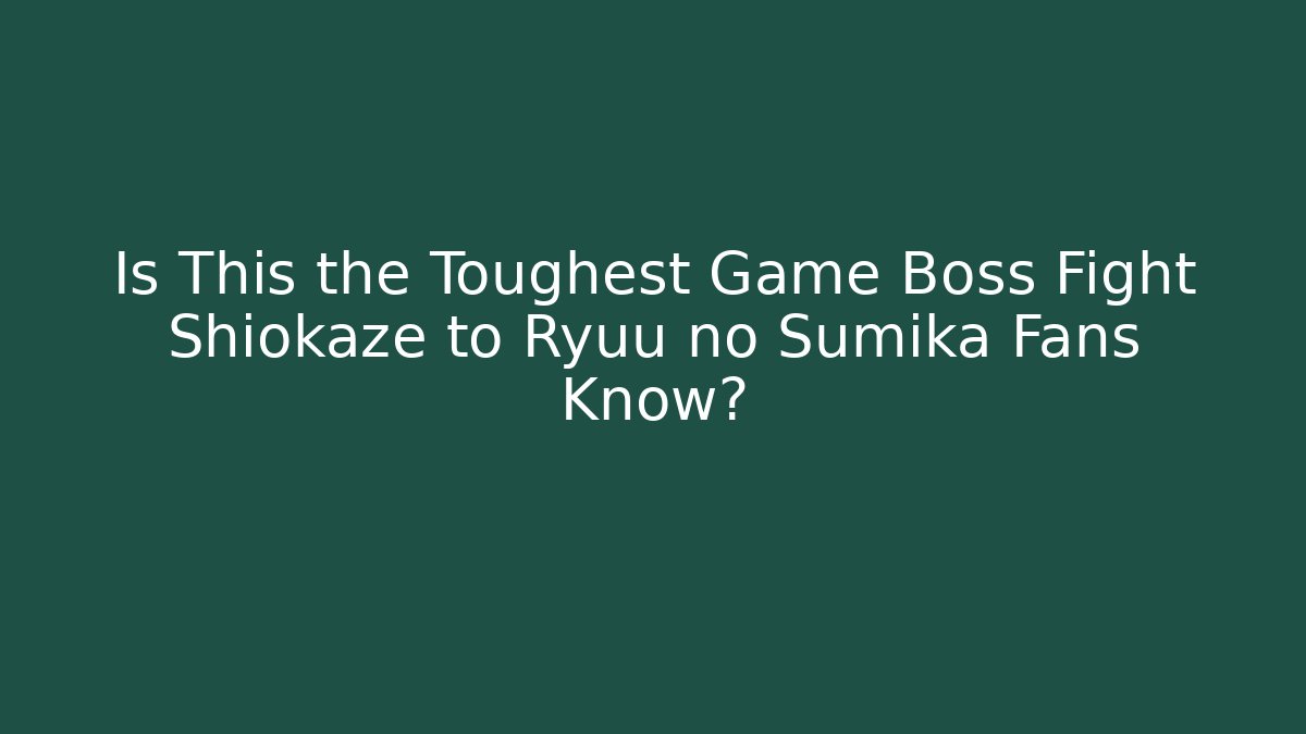Is This the Toughest Game Boss Fight Shiokaze to Ryuu no Sumika Fans Know?