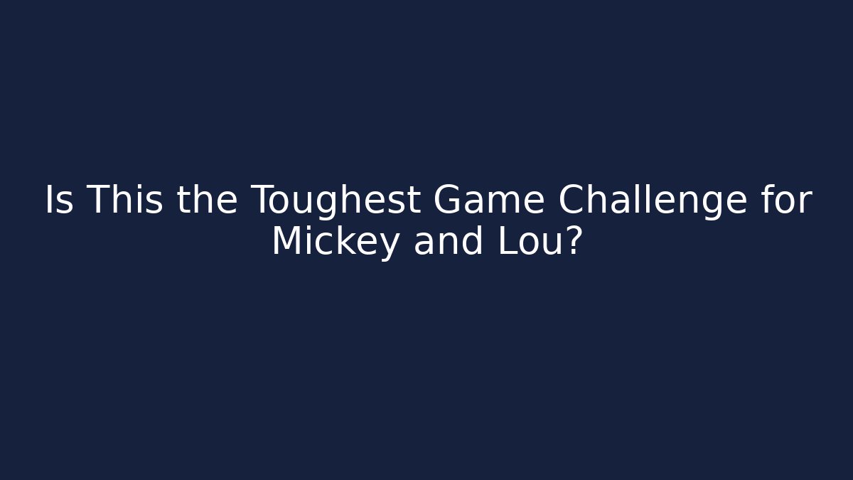 Is This the Toughest Game Challenge for Mickey and Lou?