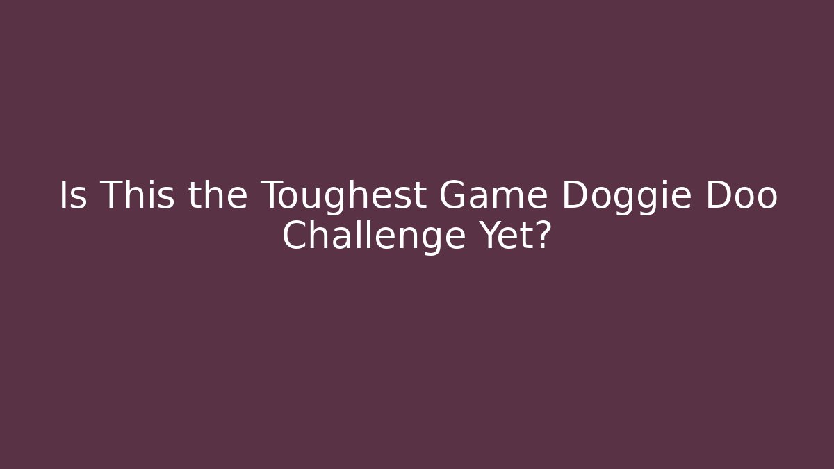 Is This the Toughest Game Doggie Doo Challenge Yet?