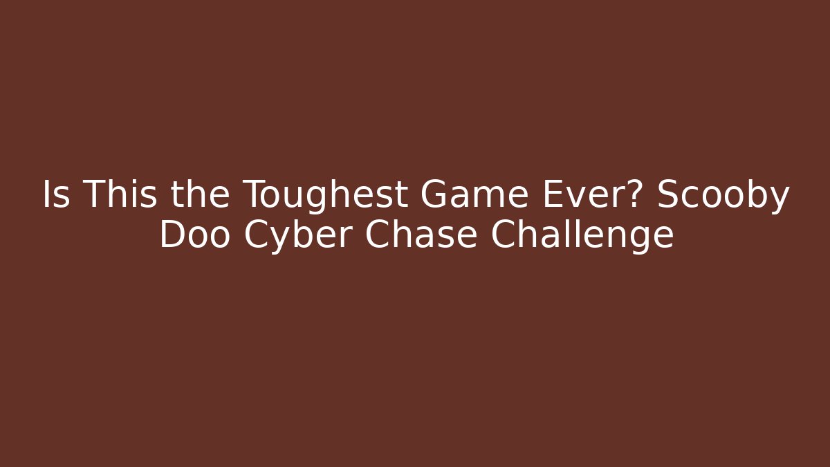Is This the Toughest Game Ever? Scooby Doo Cyber Chase Challenge