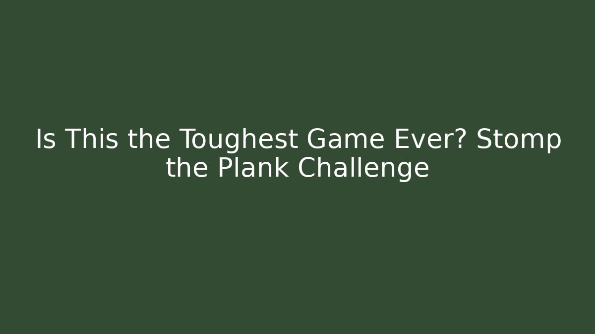 Is This the Toughest Game Ever? Stomp the Plank Challenge