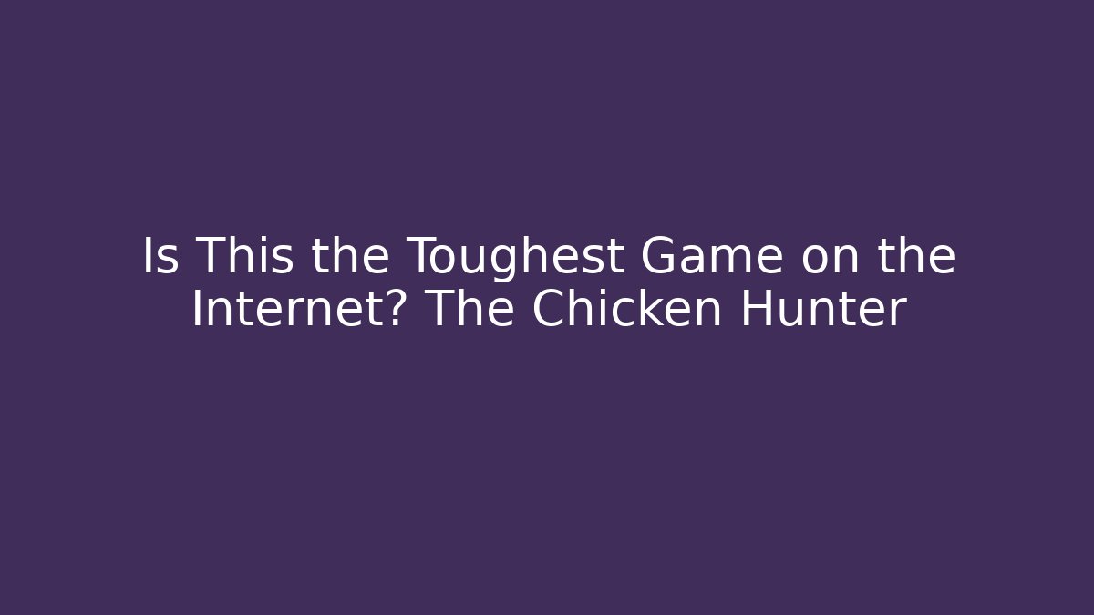 Is This the Toughest Game on the Internet? The Chicken Hunter - Critter Realm