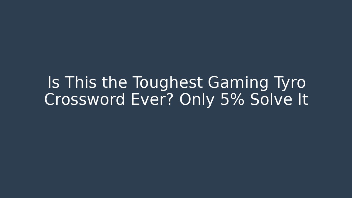 Is This the Toughest Gaming Tyro Crossword Ever? Only 5% Solve It