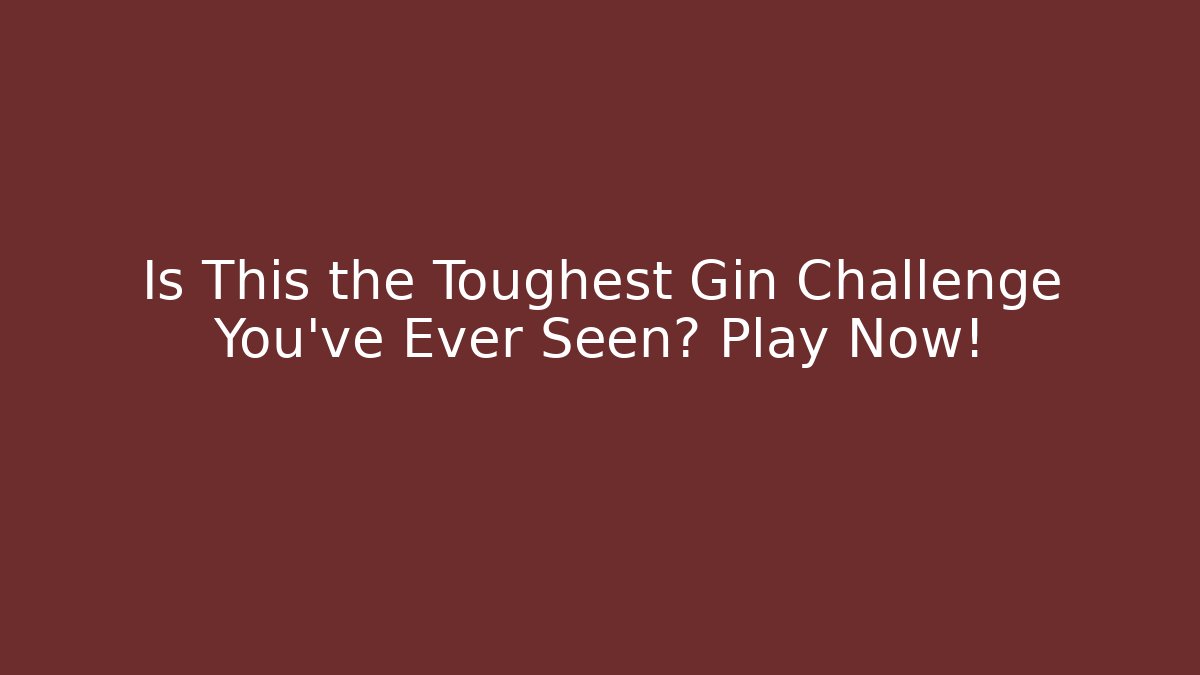 Is This the Toughest Gin Challenge You've Ever Seen? Play Now!