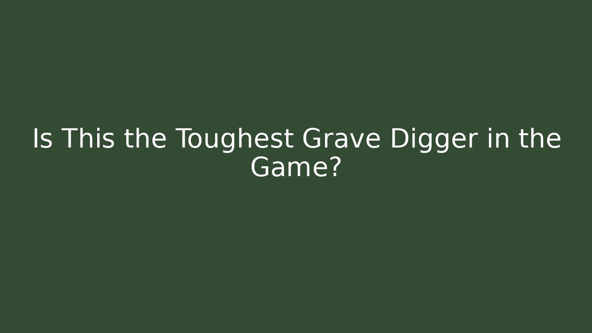 Is This the Toughest Grave Digger in the Game?