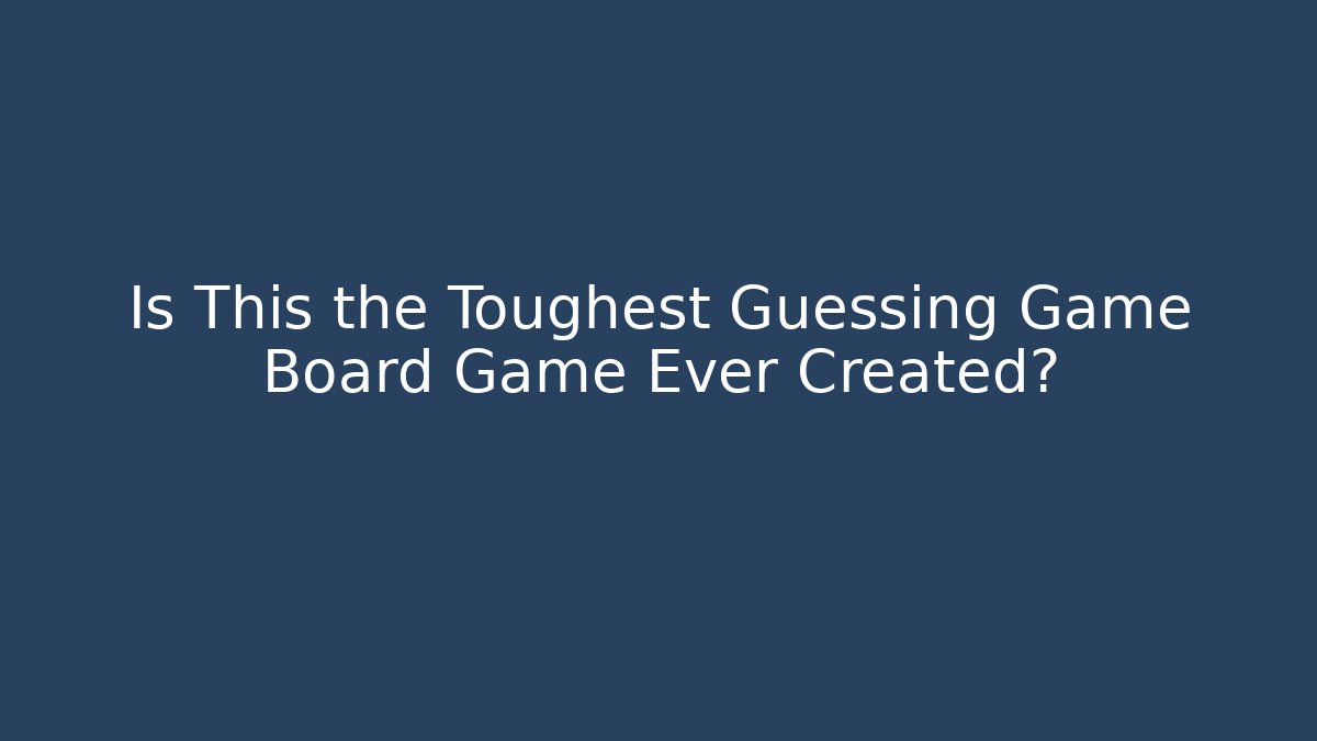 Is This the Toughest Guessing Game Board Game Ever Created?