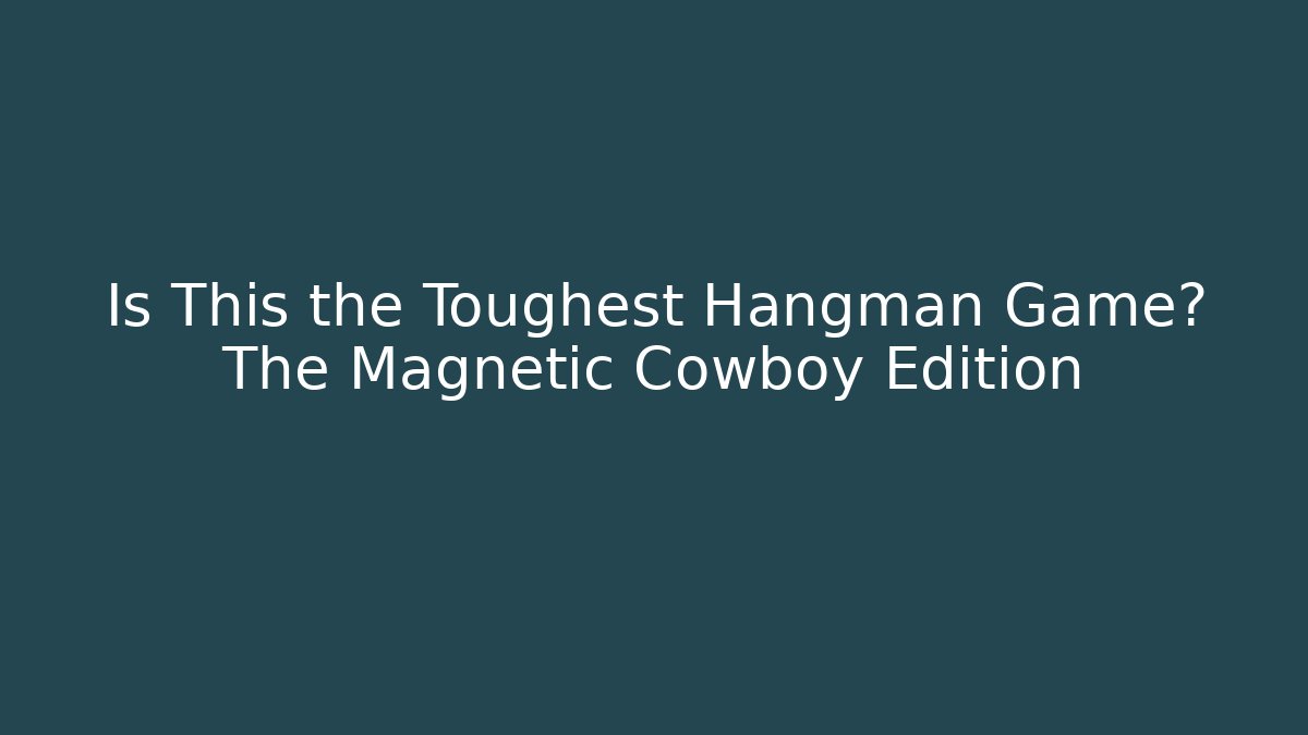 Is This the Toughest Hangman Game? The Magnetic Cowboy Edition