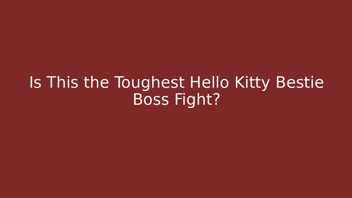 Is This the Toughest Hello Kitty Bestie Boss Fight?
