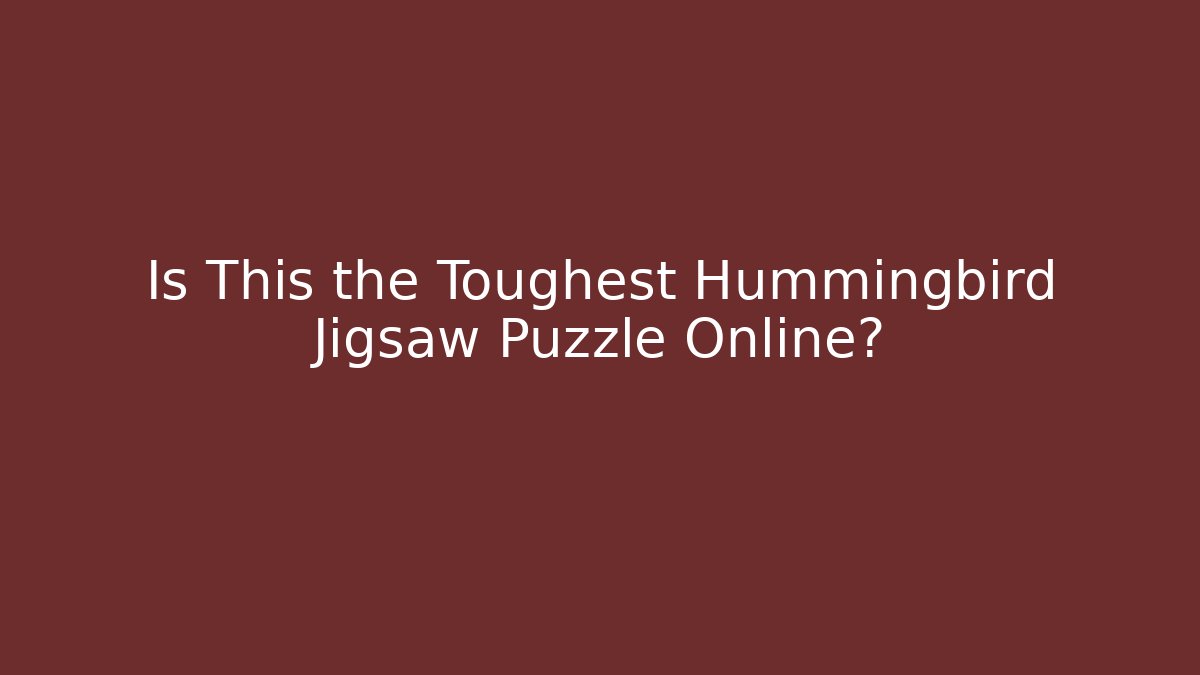 Is This the Toughest Hummingbird Jigsaw Puzzle Online?