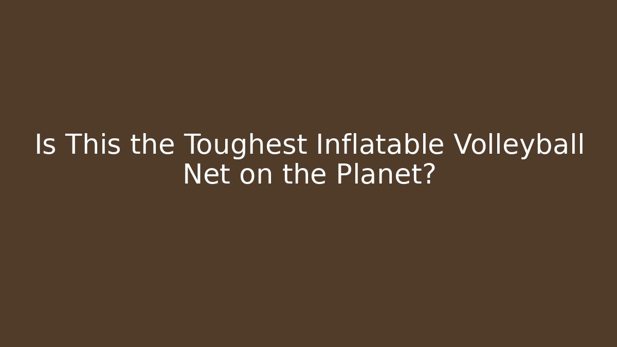 Is This the Toughest Inflatable Volleyball Net on the Planet?