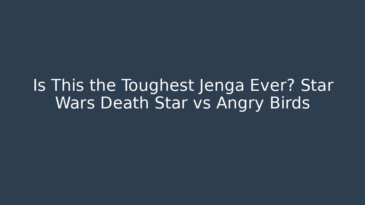 Is This the Toughest Jenga Ever? Star Wars Death Star vs Angry Birds
