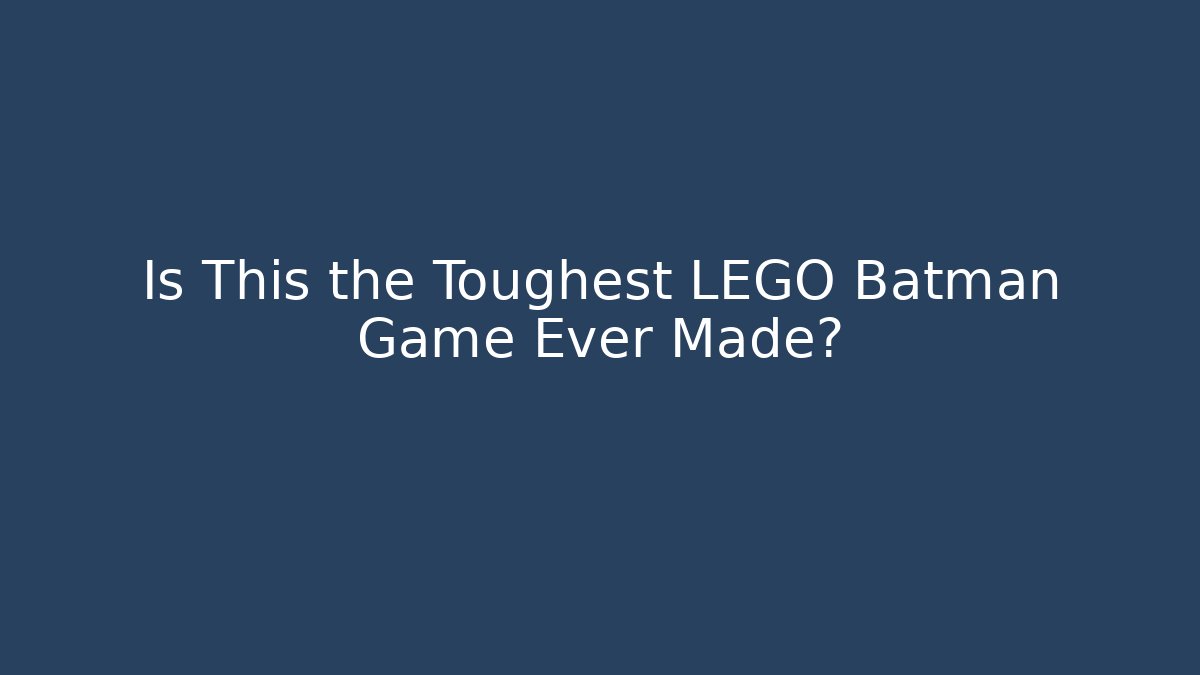 Is This the Toughest LEGO Batman Game Ever Made?
