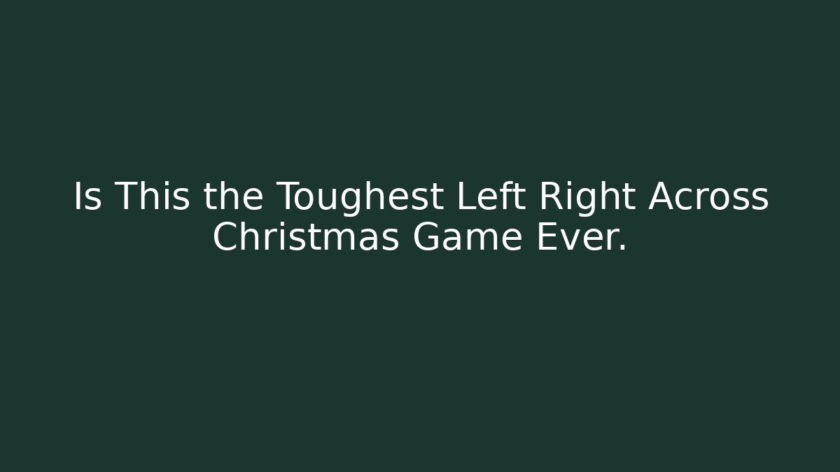 Is This the Toughest Left Right Across Christmas Game Ever.