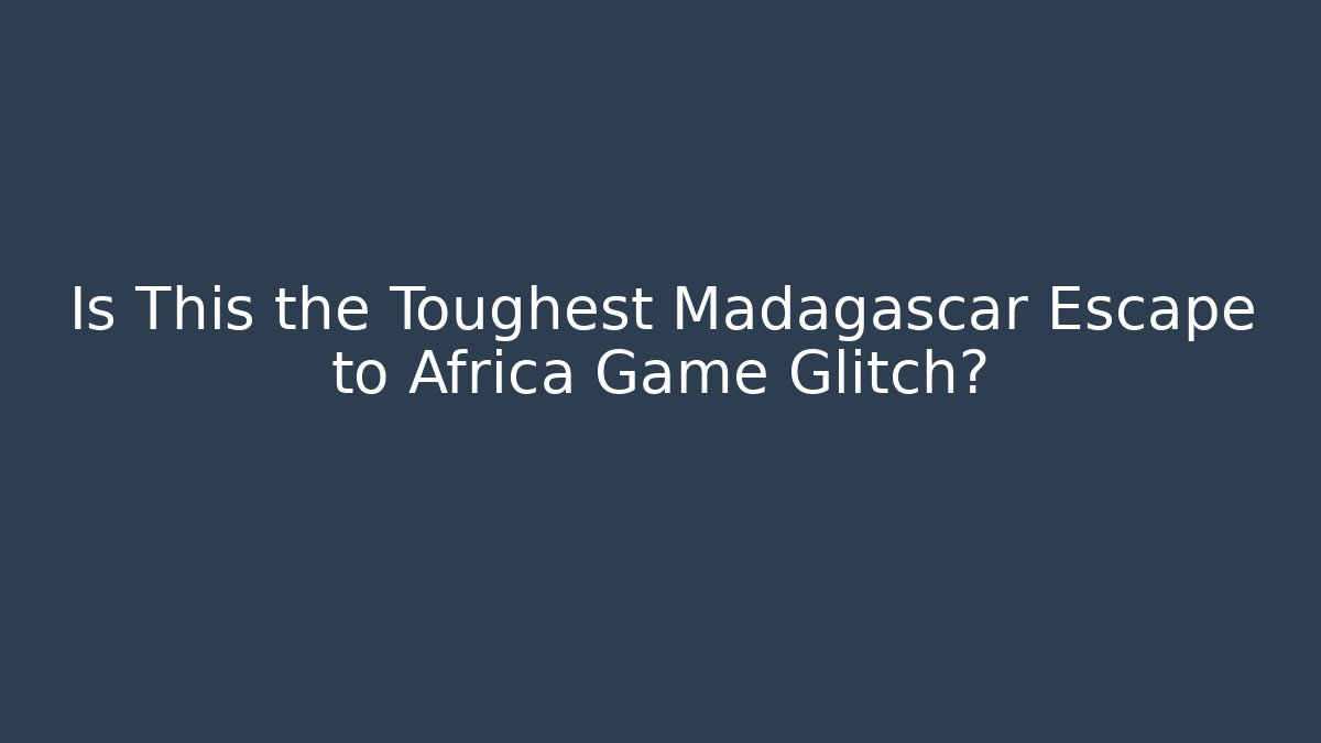 Is This the Toughest Madagascar Escape to Africa Game Glitch?