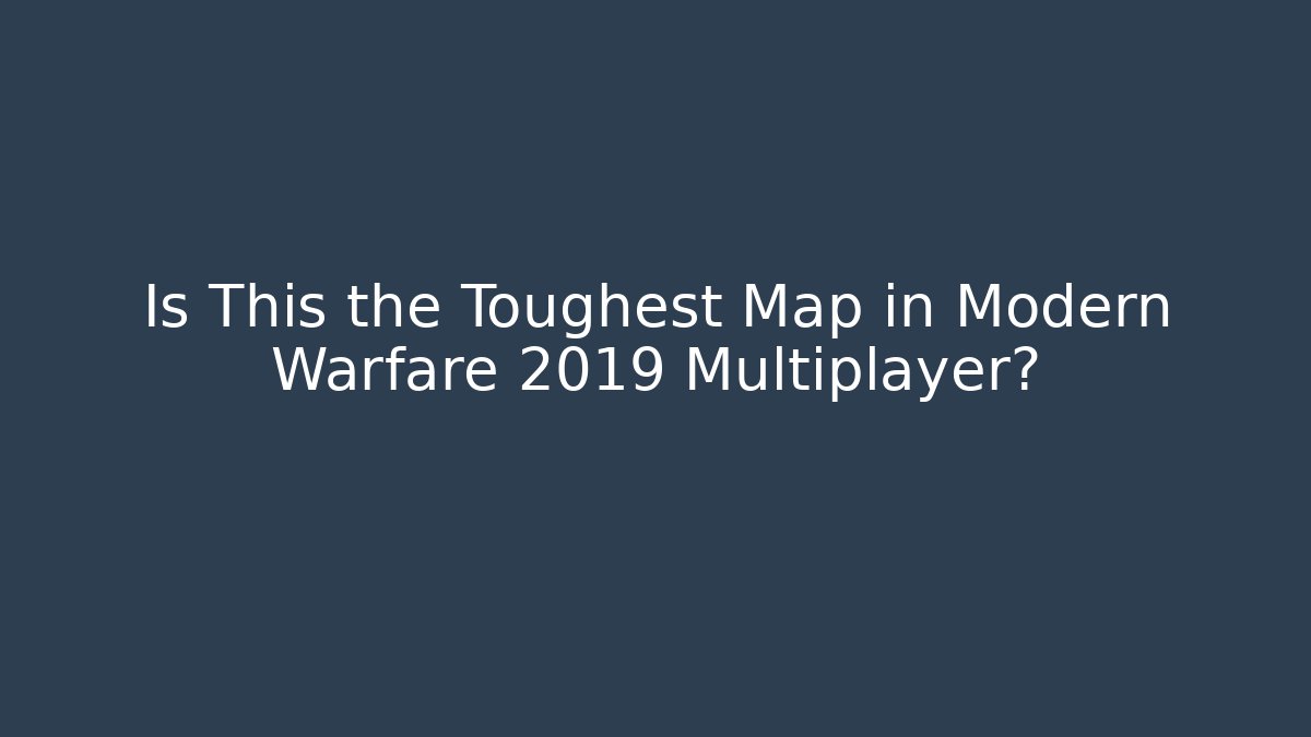 Is This the Toughest Map in Modern Warfare 2019 Multiplayer?