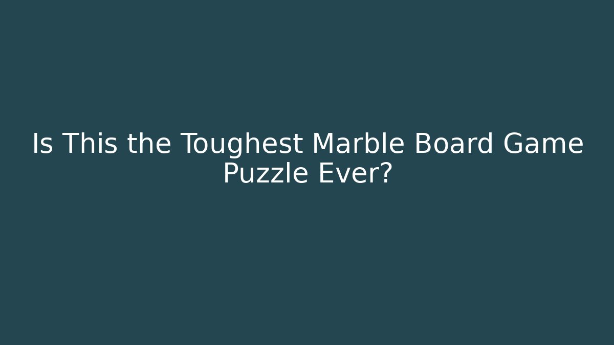 Is This the Toughest Marble Board Game Puzzle Ever?