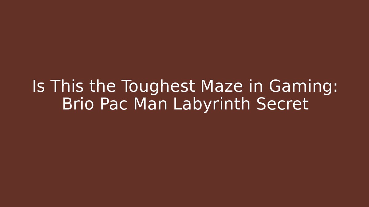 Is This the Toughest Maze in Gaming: Brio Pac Man Labyrinth Secret