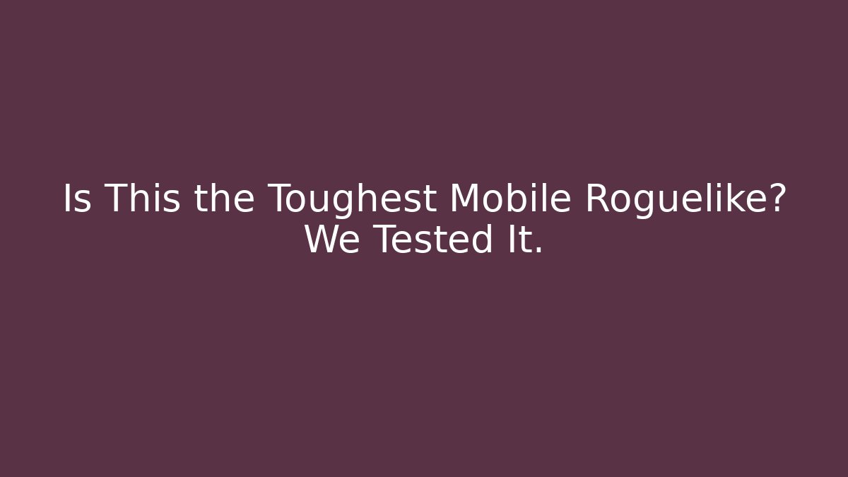 Is This the Toughest Mobile Roguelike? We Tested It.