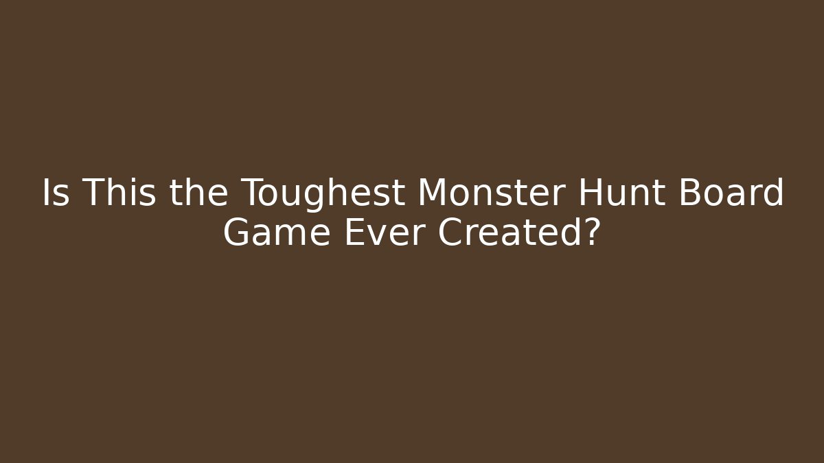 Is This the Toughest Monster Hunt Board Game Ever Created?