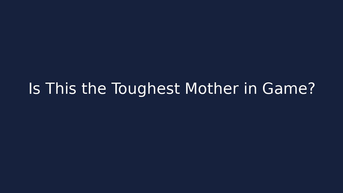 Is This the Toughest Mother in Game?