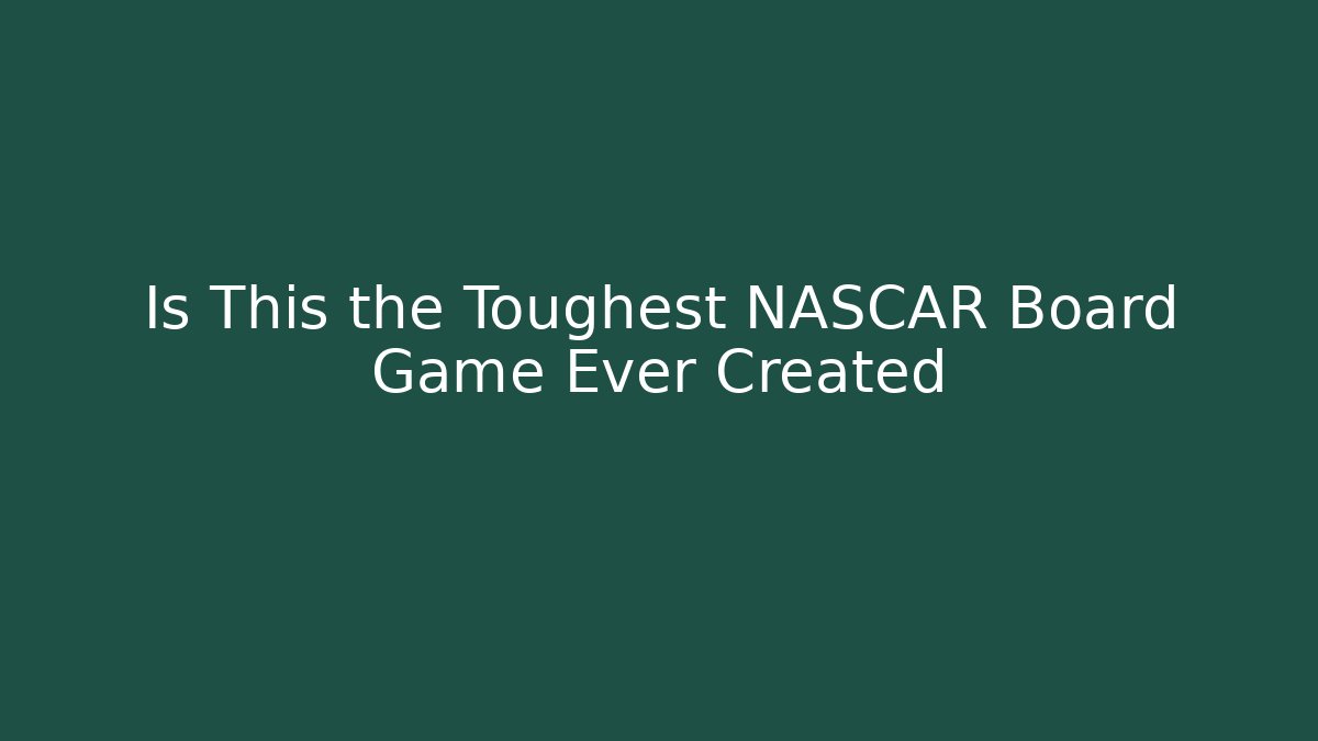Is This the Toughest NASCAR Board Game Ever Created