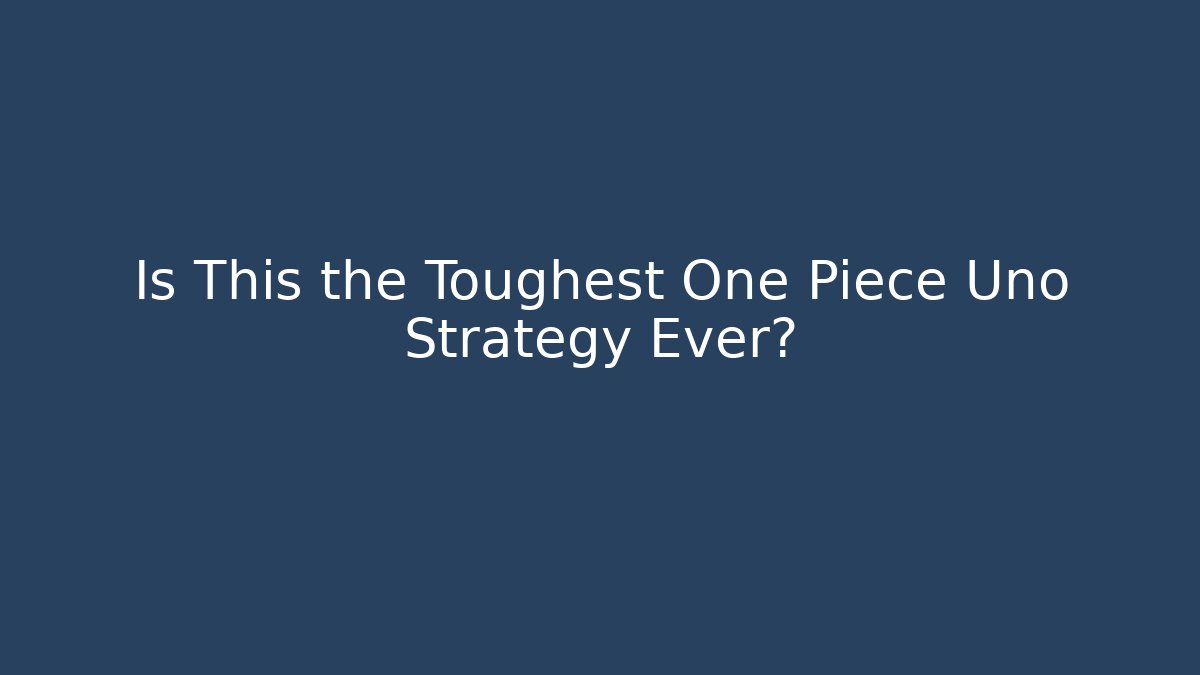 Is This the Toughest One Piece Uno Strategy Ever?