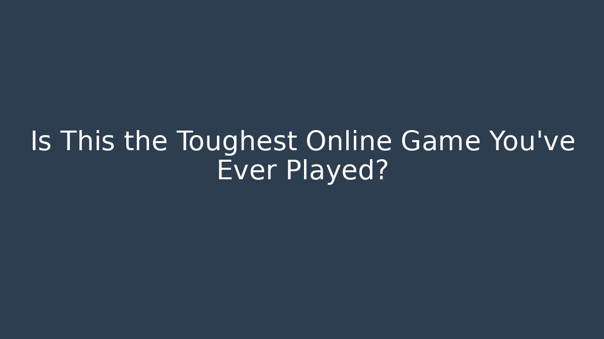 Is This the Toughest Online Game You’ve Ever Played?