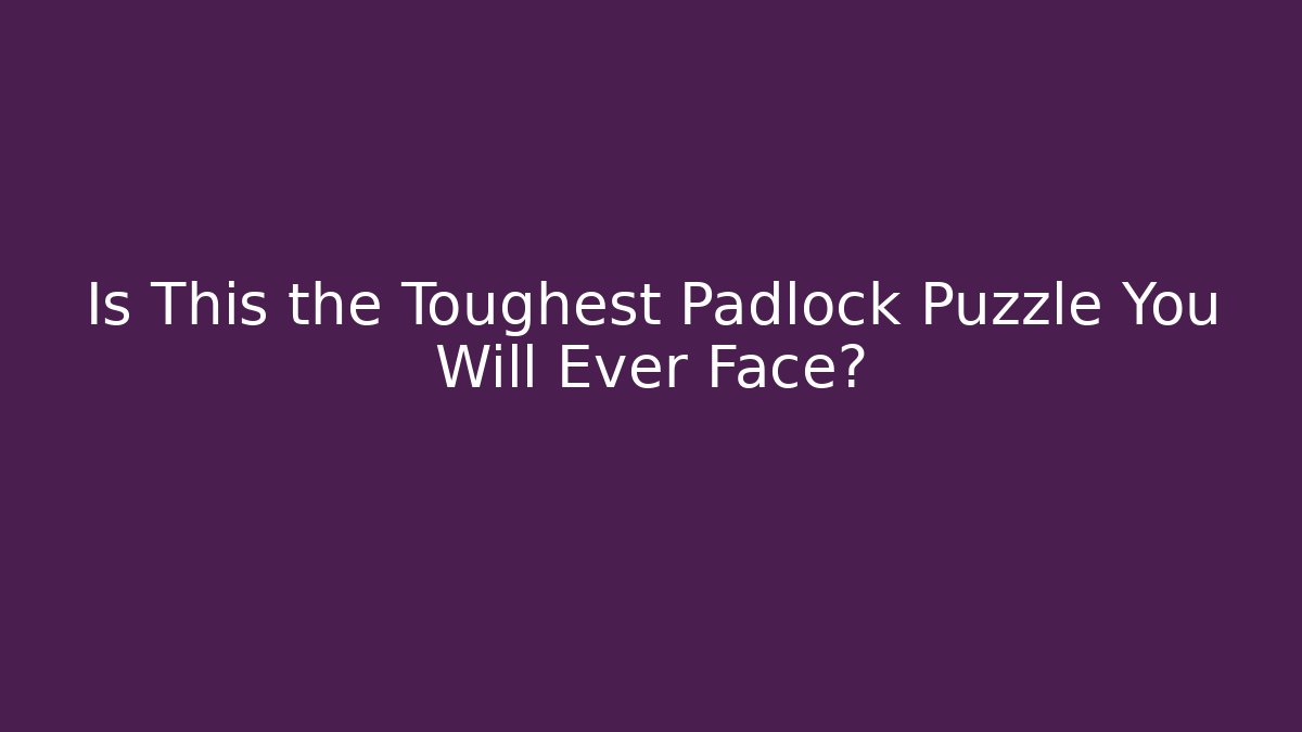 Is This the Toughest Padlock Puzzle You Will Ever Face? - Critter Realm