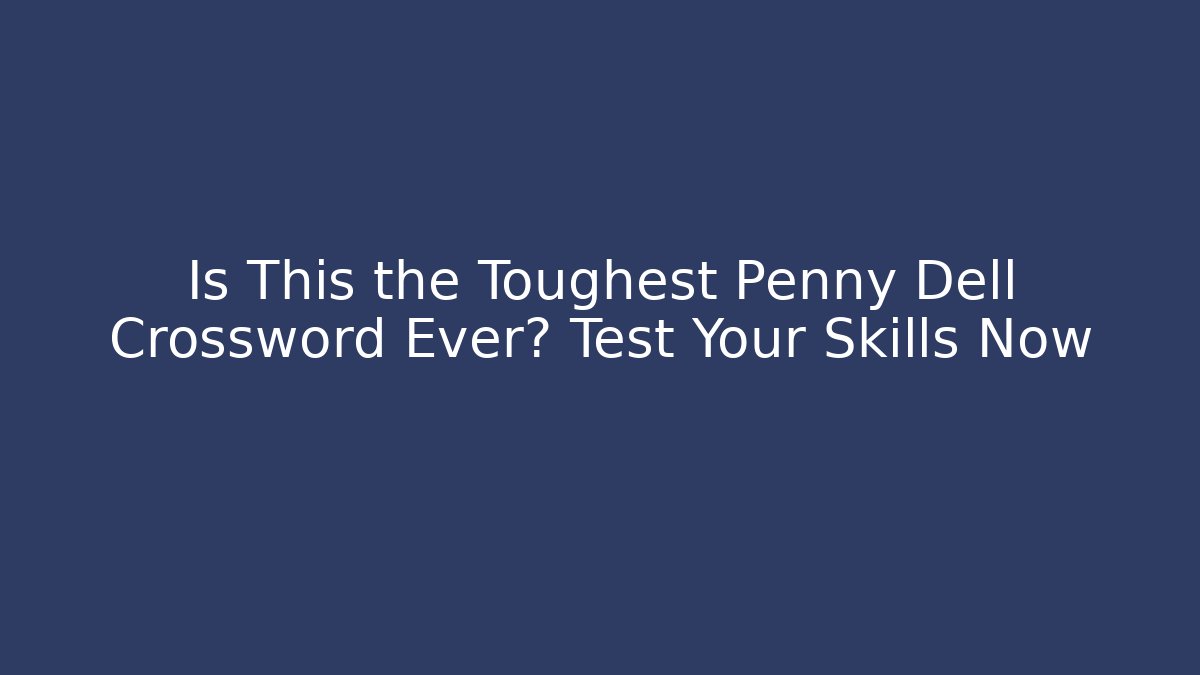 Is This the Toughest Penny Dell Crossword Ever? Test Your Skills Now