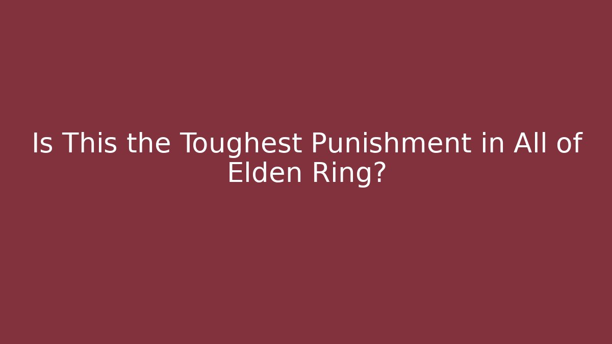 Is This the Toughest Punishment in All of Elden Ring?