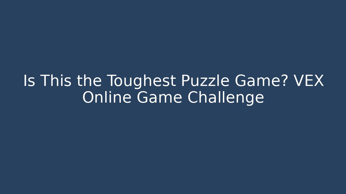 Is This the Toughest Puzzle Game? VEX Online Game Challenge