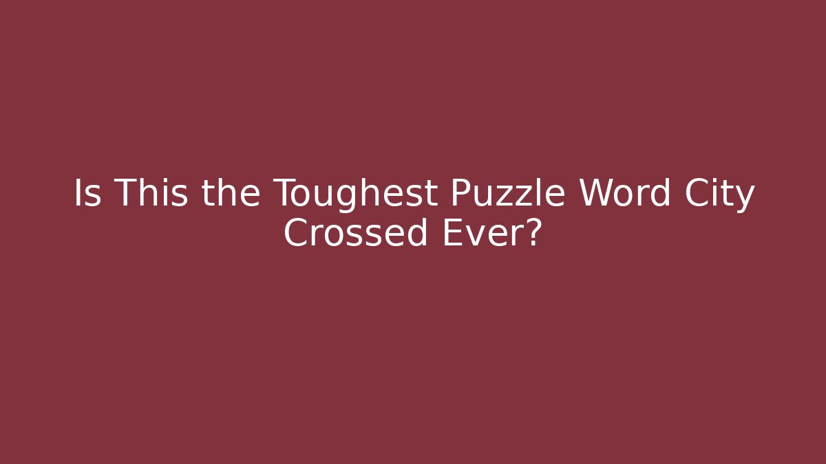Is This the Toughest Puzzle Word City Crossed Ever?