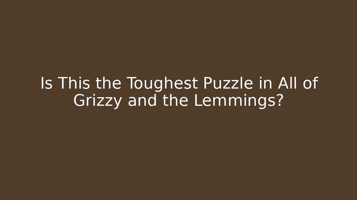 Is This the Toughest Puzzle in All of Grizzy and the Lemmings?