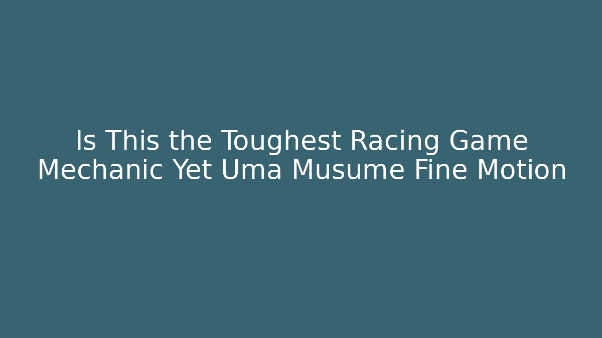 Is This the Toughest Racing Game Mechanic Yet Uma Musume Fine Motion