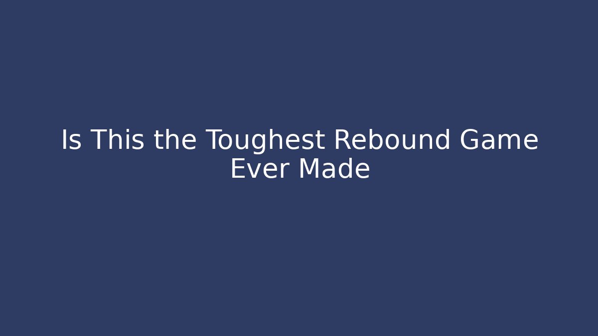 Is This the Toughest Rebound Game Ever Made