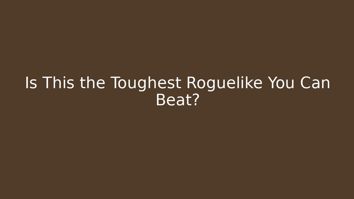 Is This the Toughest Roguelike You Can Beat?