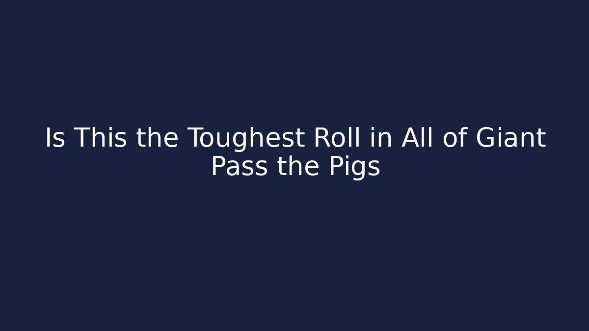 Is This the Toughest Roll in All of Giant Pass the Pigs