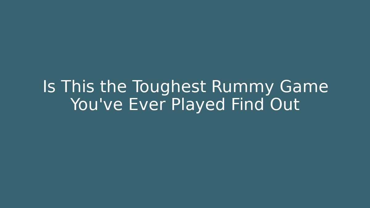 Is This the Toughest Rummy Game You've Ever Played Find Out