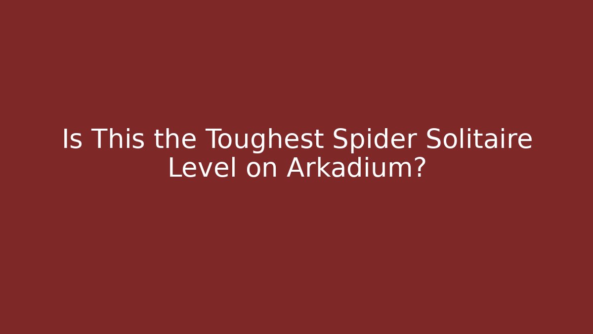 Is This the Toughest Spider Solitaire Level on Arkadium?