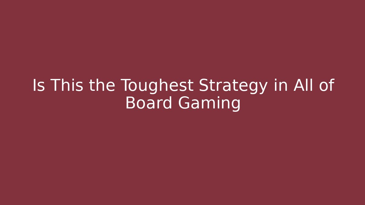 Is This the Toughest Strategy in All of Board Gaming