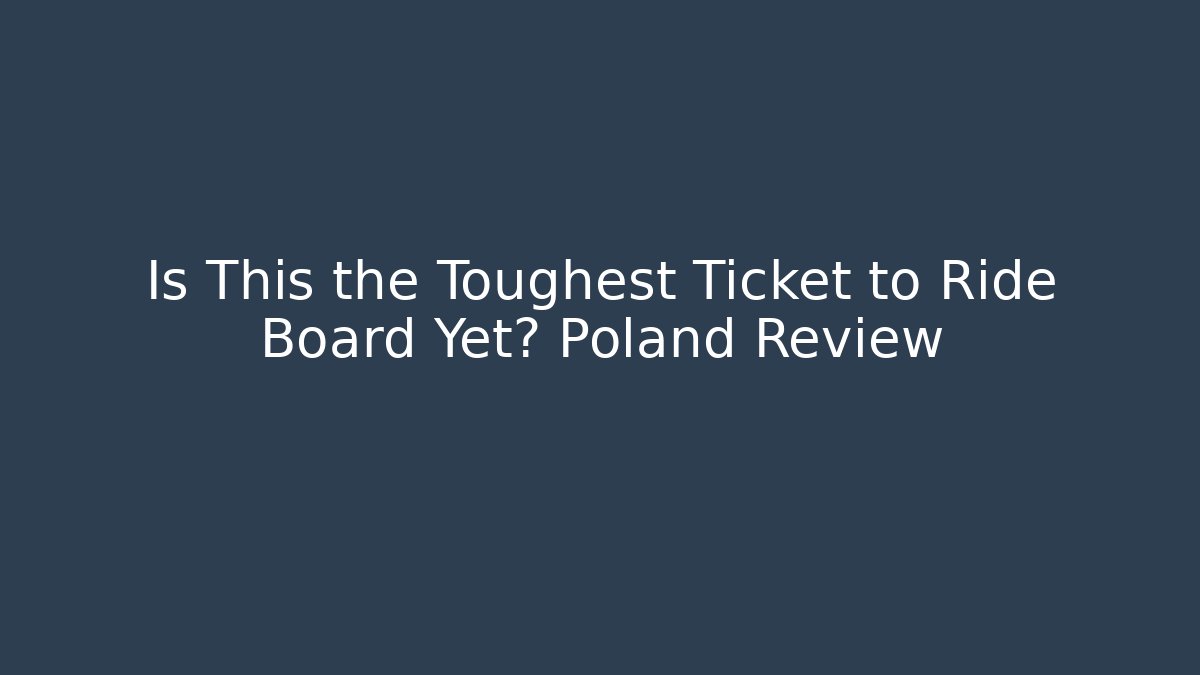 Is This the Toughest Ticket to Ride Board Yet? Poland Review