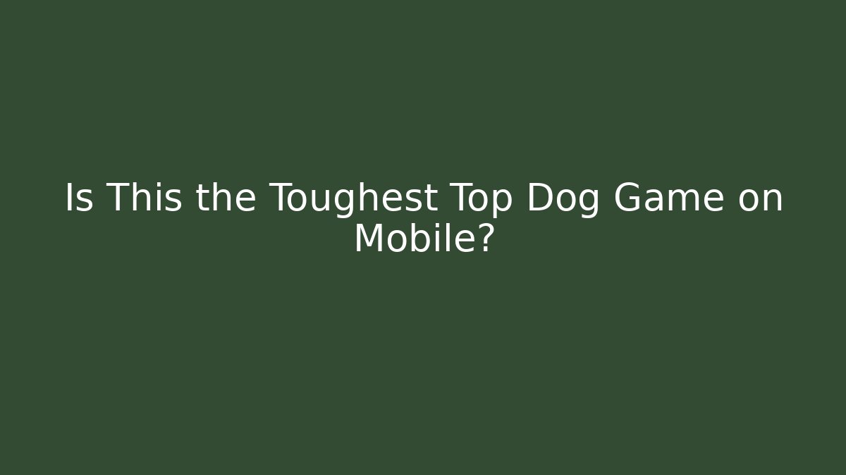 Is This the Toughest Top Dog Game on Mobile?
