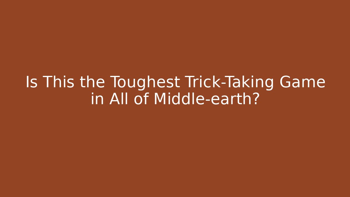 Is This the Toughest Trick-Taking Game in All of Middle-earth?