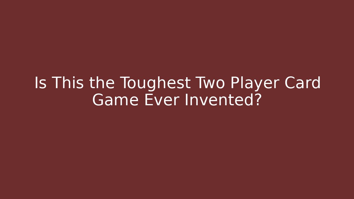 Is This the Toughest Two Player Card Game Ever Invented?