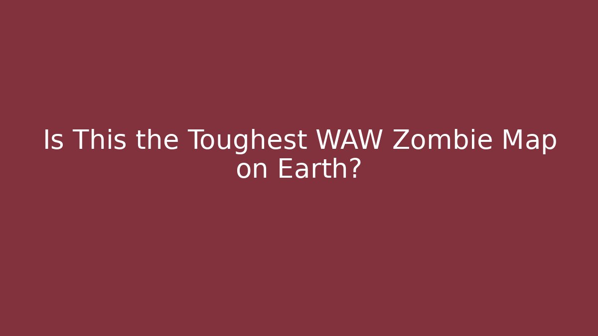 Is This the Toughest WAW Zombie Map on Earth?